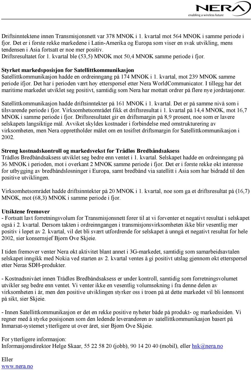 kvartal ble (53,5) MNOK mot 50,4 MNOK samme periode i fjor. Styrket markedsposisjon for Satellittkommunikasjon Satellittkommunikasjon hadde en ordreinngang på 174 MNOK i 1.