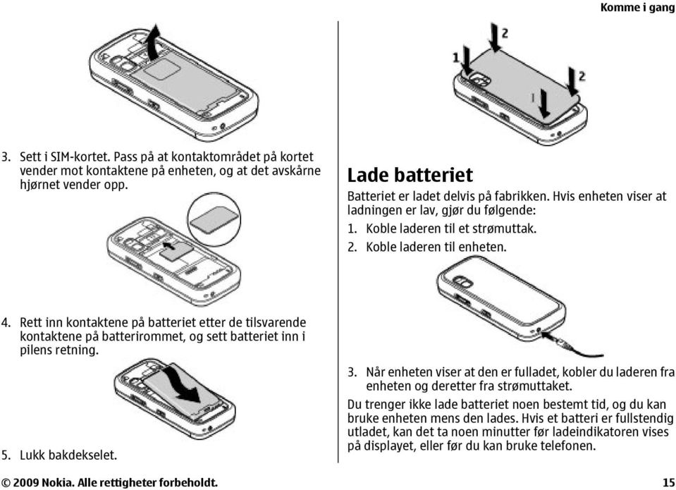 Rett inn kontaktene på batteriet etter de tilsvarende kontaktene på batterirommet, og sett batteriet inn i pilens retning. 5. Lukk bakdekselet. 3.