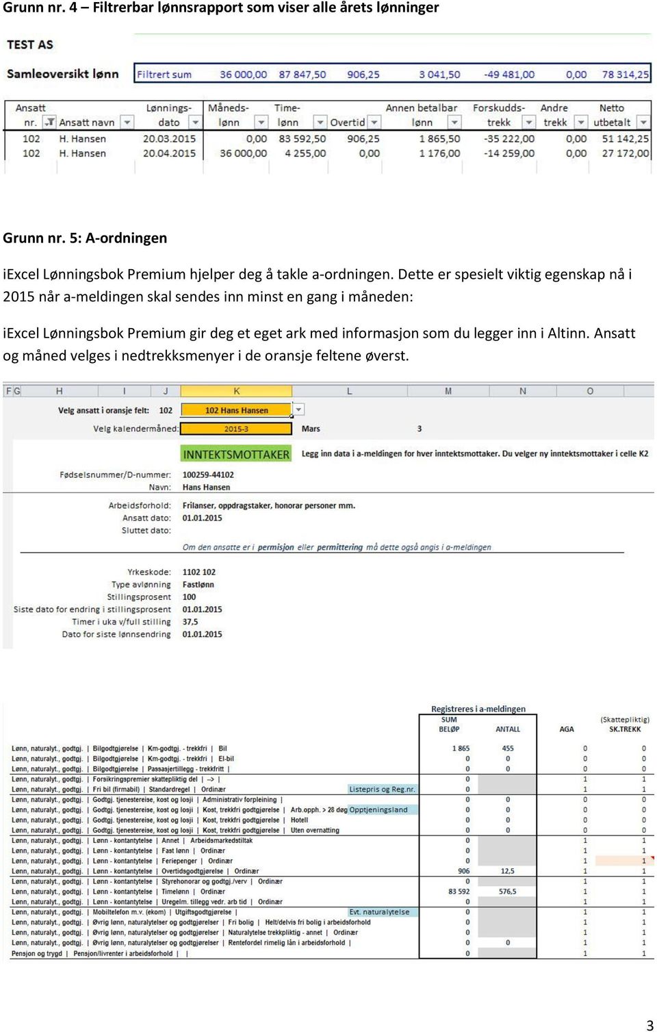 Dette er spesielt viktig egenskap nå i 2015 når a-meldingen skal sendes inn minst en gang i måneden: