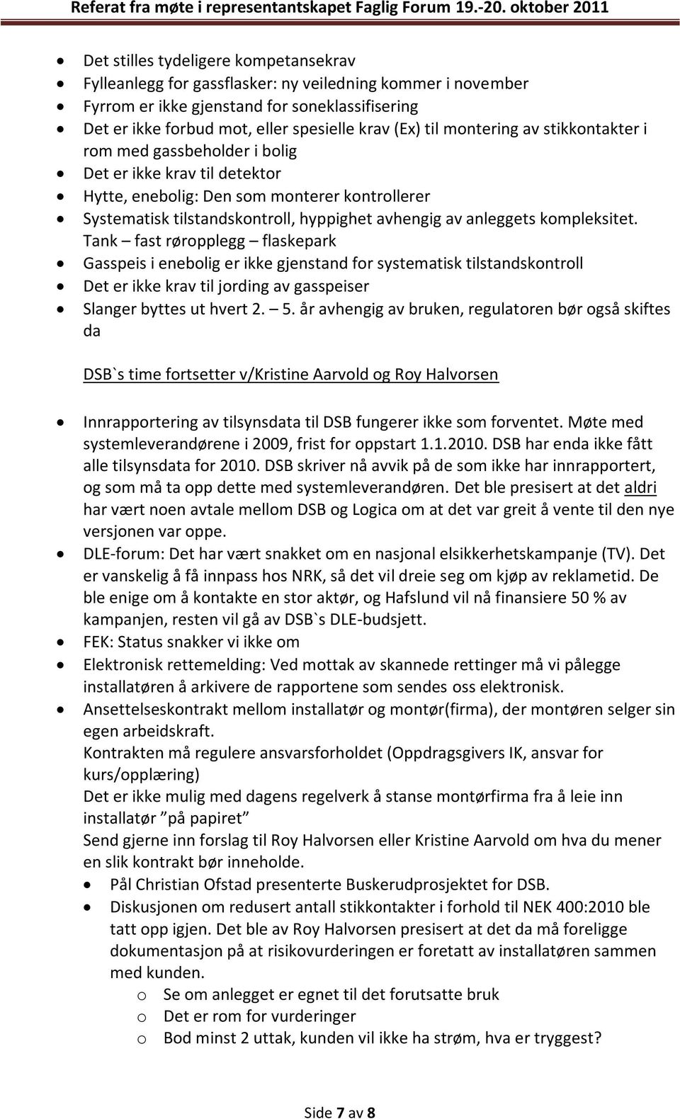 anleggets kompleksitet. Tank fast røropplegg flaskepark Gasspeis i enebolig er ikke gjenstand for systematisk tilstandskontroll Det er ikke krav til jording av gasspeiser Slanger byttes ut hvert 2. 5.