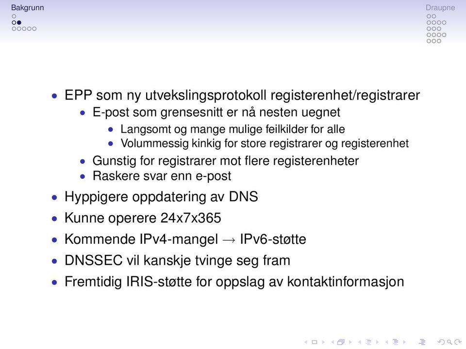 registrarer mot flere registerenheter Raskere svar enn e-post Hyppigere oppdatering av DNS Kunne operere 24x7x365