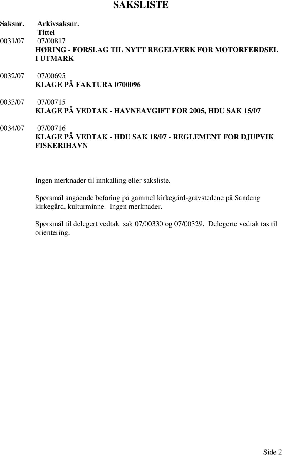 07/00715 KLAGE PÅ VEDTAK - HAVNEAVGIFT FOR 2005, HDU SAK 15/07 0034/07 07/00716 KLAGE PÅ VEDTAK - HDU SAK 18/07 - REGLEMENT FOR DJUPVIK