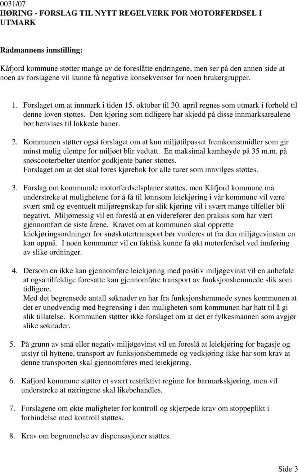 Den kjøring som tidligere har skjedd på disse innmarksarealene bør henvises til lokkede baner. 2.