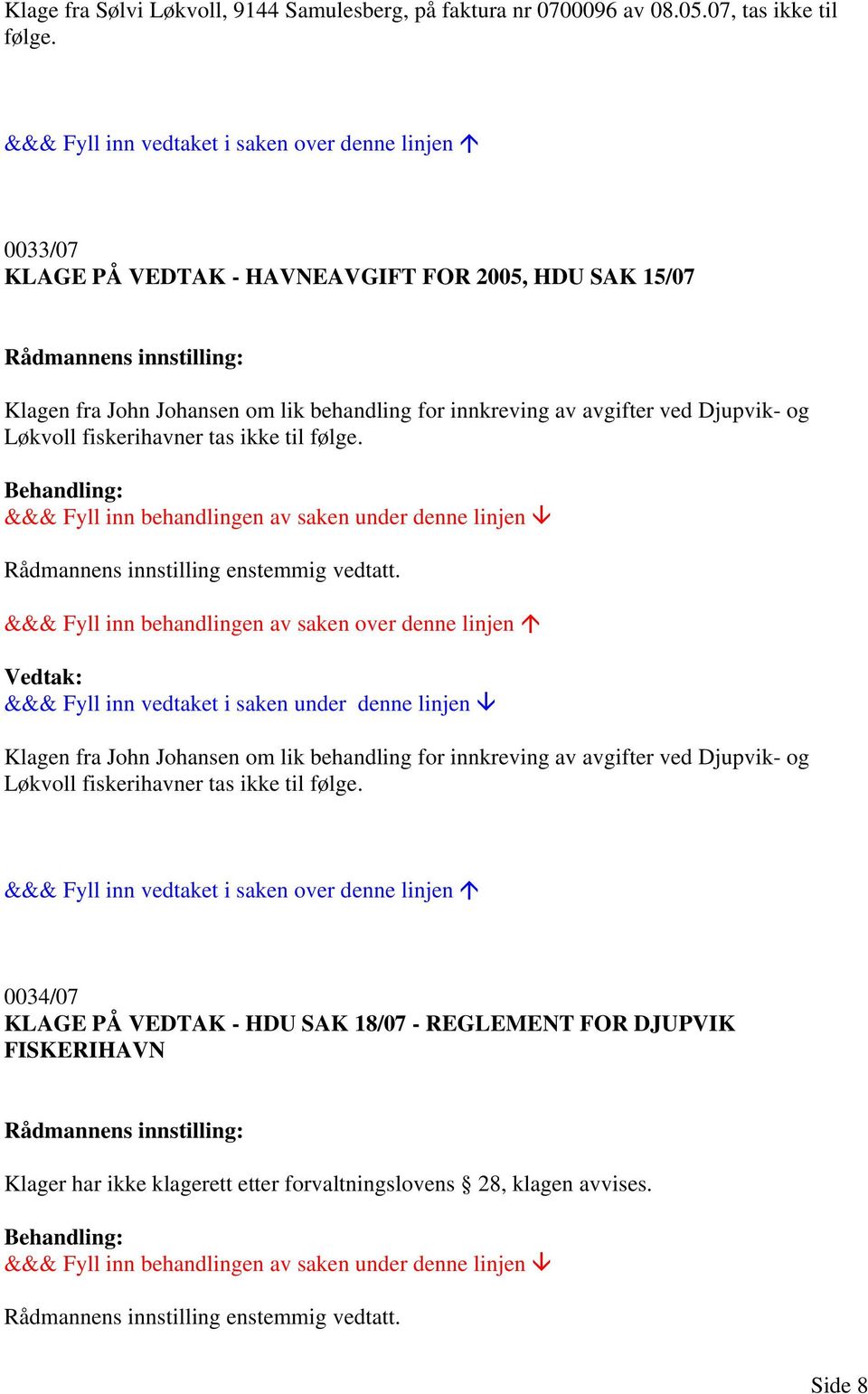 avgifter ved Djupvik- og Løkvoll fiskerihavner tas ikke til følge. Behandling: &&& Fyll inn behandlingen av saken under denne linjen Rådmannens innstilling enstemmig vedtatt.