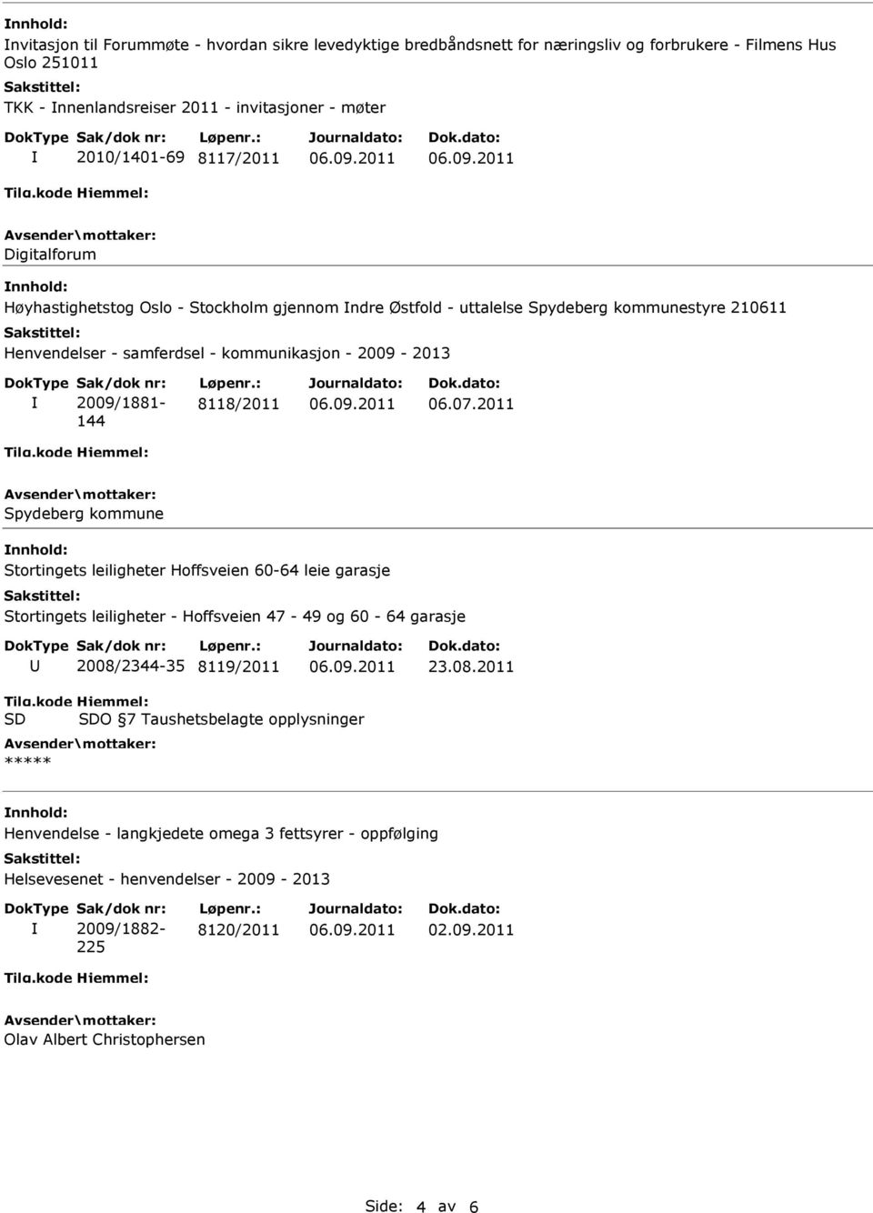 2011 Spydeberg kommune Stortingets leiligheter Hoffsveien 60-64 leie garasje Stortingets leiligheter - Hoffsveien 47-49 og 60-64 garasje 2008/2344-35 8119/2011 23.08.2011 Tilg.