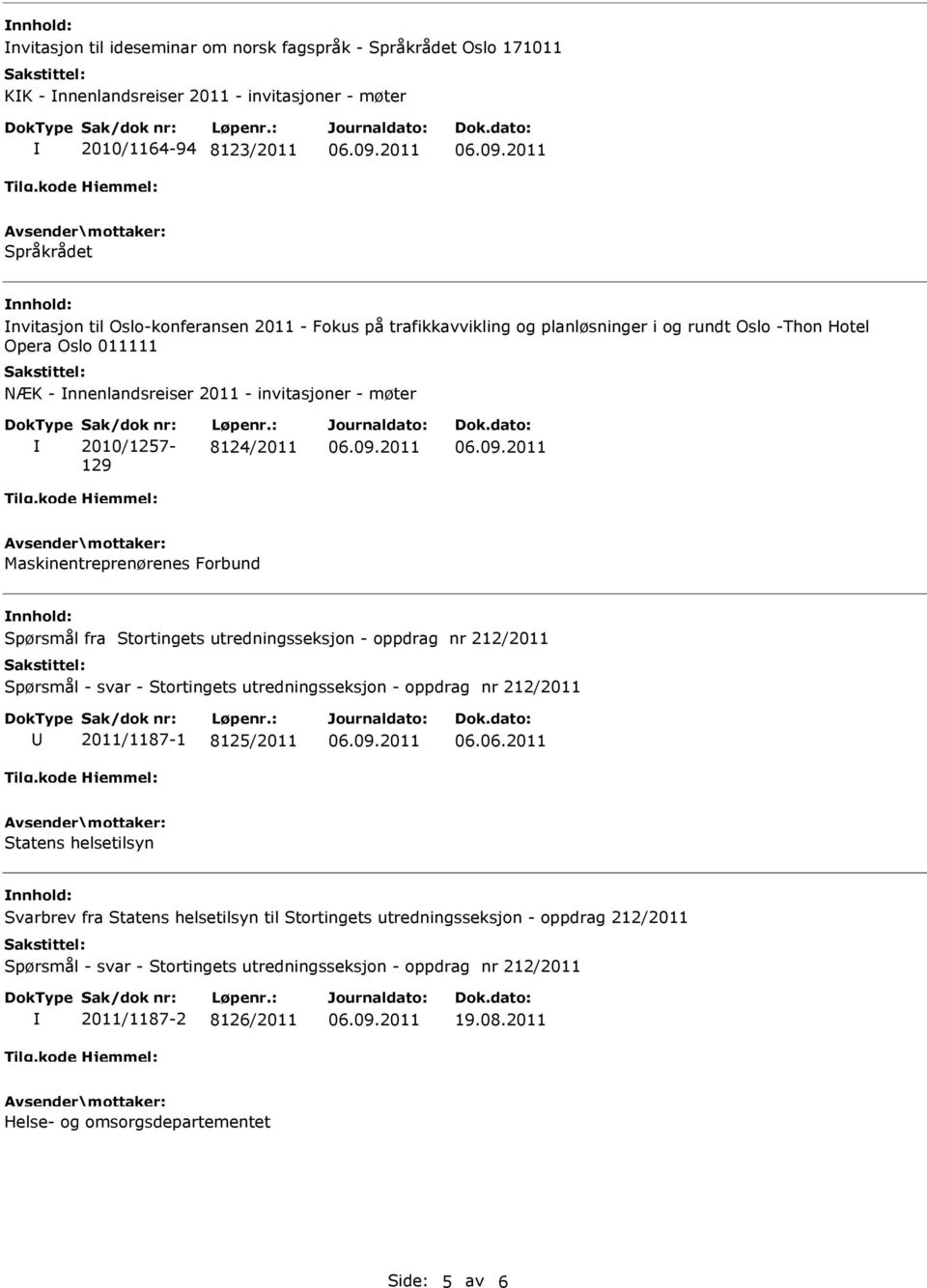 Stortingets utredningsseksjon - oppdrag nr 212/2011 Spørsmål - svar - Stortingets utredningsseksjon - oppdrag nr 212/2011 2011/1187-1 8125/2011 06.