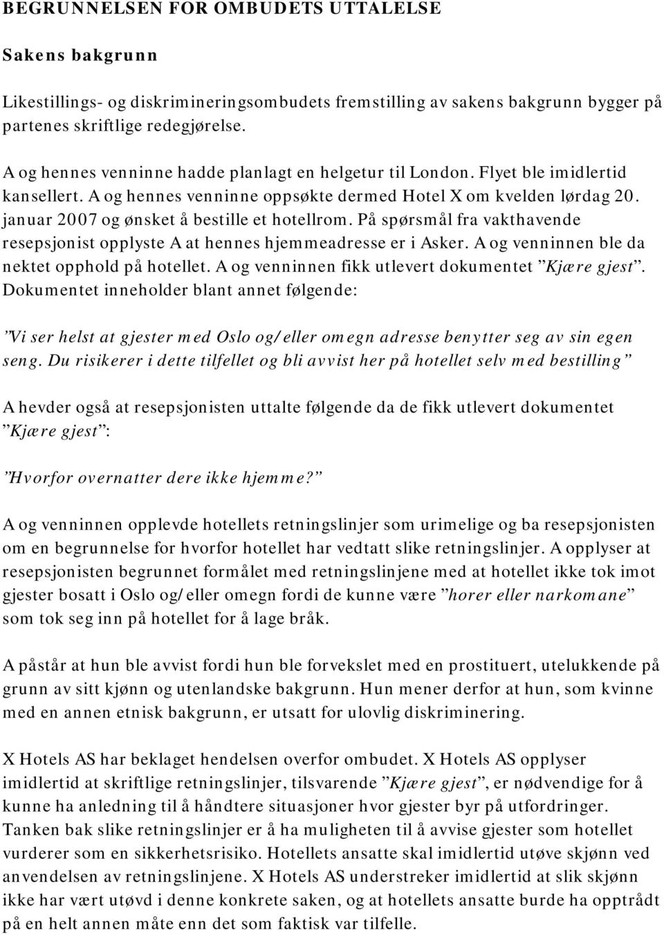 januar 2007 og ønsket å bestille et hotellrom. På spørsmål fra vakthavende resepsjonist opplyste A at hennes hjemmeadresse er i Asker. A og venninnen ble da nektet opphold på hotellet.