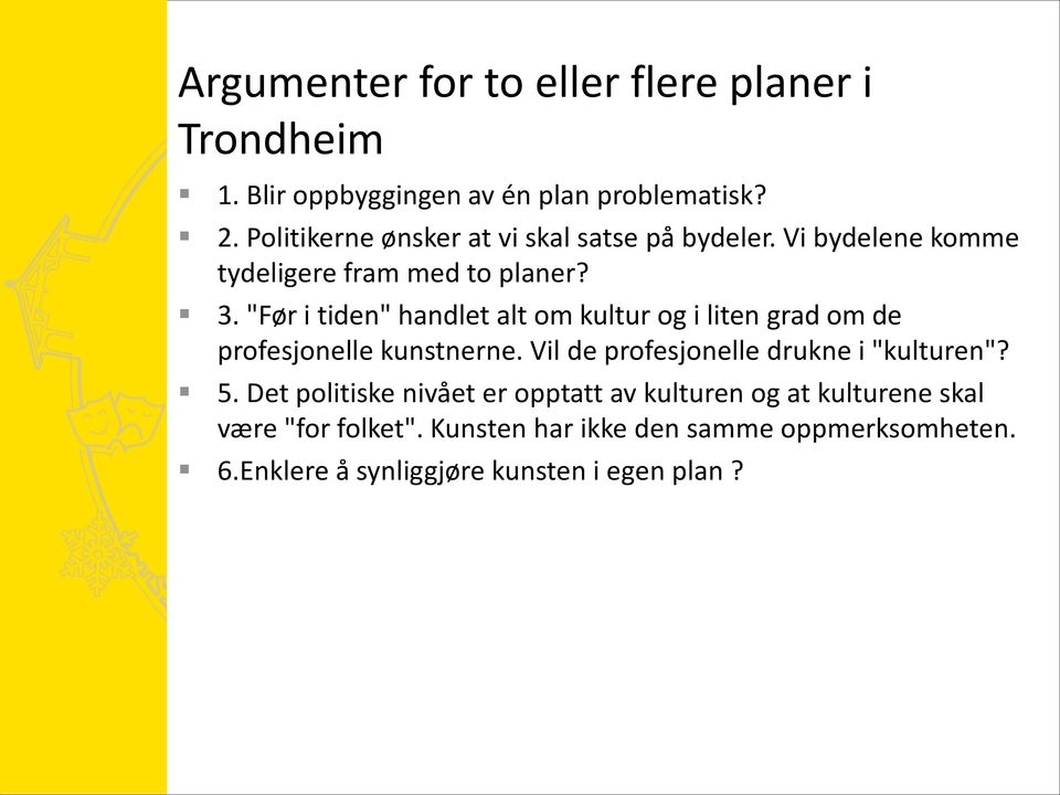 "Før i tiden" handlet alt om kultur og i liten grad om de profesjonelle kunstnerne. Vil de profesjonelle drukne i "kulturen"?