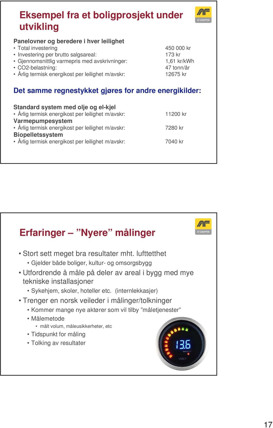 termisk energikost per leilighet m/avskr: Varmepumpesystem Årlig termisk energikost per leilighet m/avskr: Biopelletssystem Årlig termisk energikost per leilighet m/avskr: 11200 kr 7280 kr 7040 kr