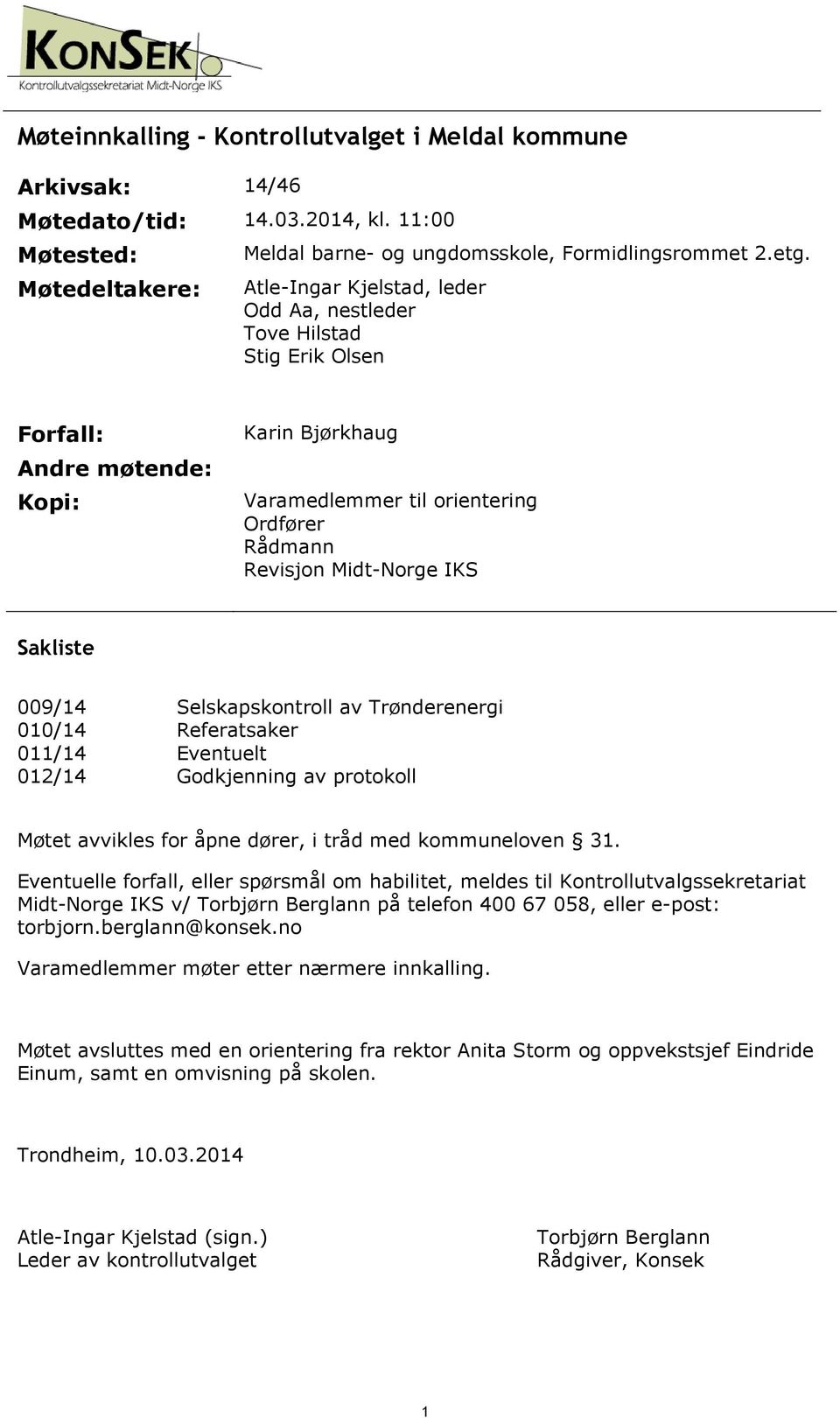 009/14 Selskapskontroll av Trønderenergi 010/14 Referatsaker 011/14 Eventuelt 012/14 Godkjenning av protokoll Møtet avvikles for åpne dører, i tråd med kommuneloven 31.