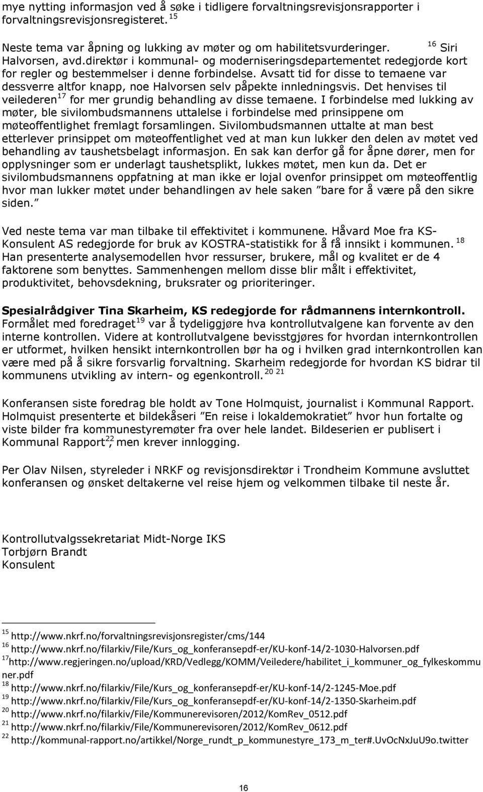 Avsatt tid for disse to temaene var dessverre altfor knapp, noe Halvorsen selv påpekte innledningsvis. Det henvises til veilederen 17 for mer grundig behandling av disse temaene.