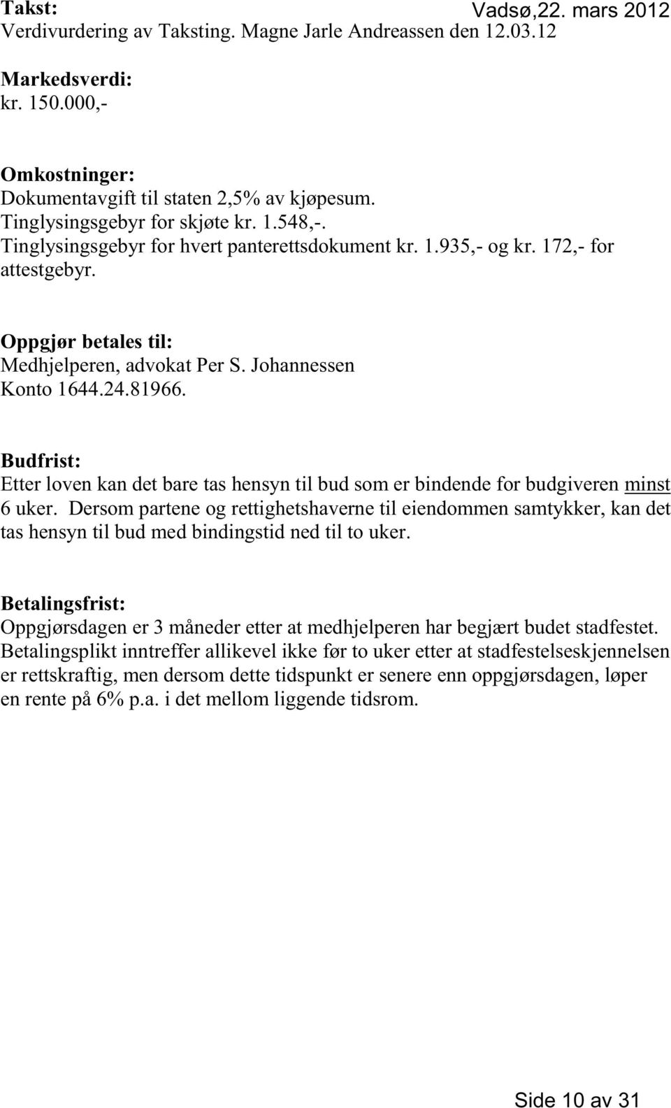 Johannessen Konto 1644.24.81966. Budfrist: Etter loven kan det bare tas hensyn til bud som er bindende for budgiveren minst 6 uker.