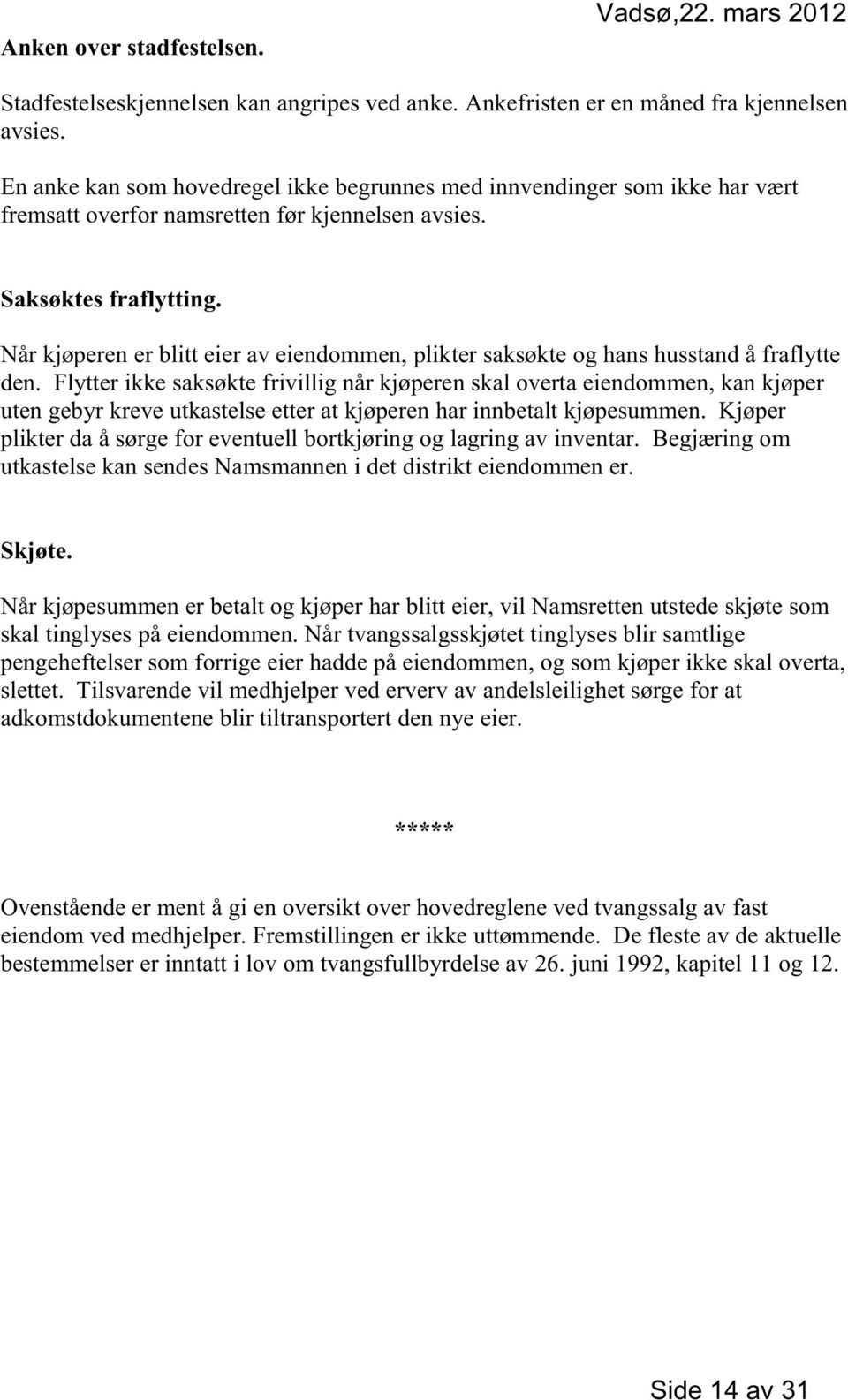 Når kjøperen er blitt eier av eiendommen, plikter saksøkte og hans husstand å fraflytte den.