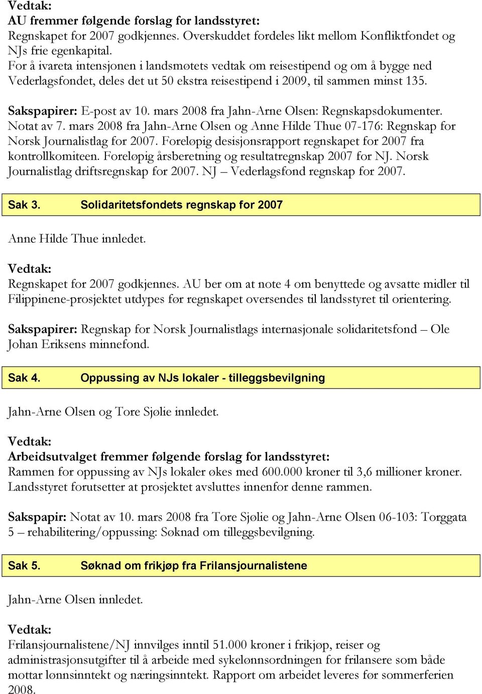 mars 2008 fra Jahn-Arne Olsen: Regnskapsdokumenter. Notat av 7. mars 2008 fra Jahn-Arne Olsen og Anne Hilde Thue 07-176: Regnskap for Norsk Journalistlag for 2007.