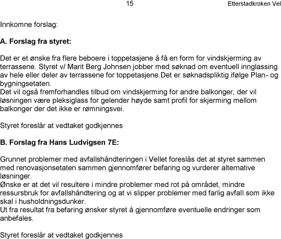 Det vil også fremforhandles tilbud om vindskjerming for andre balkonger, der vil løsningen være pleksiglass for gelender høyde samt profil for skjerming mellom balkonger der det ikke er rømningsvei.