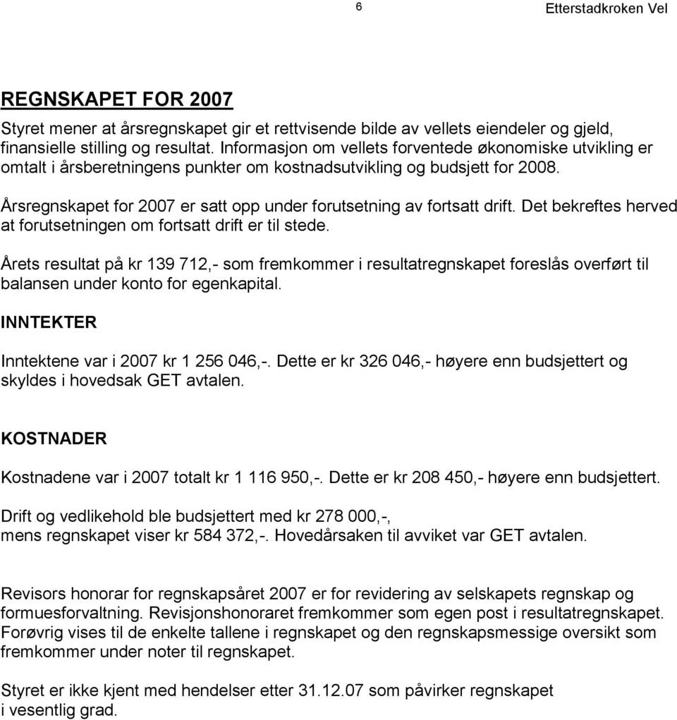 Årsregnskapet for 2007 er satt opp under forutsetning av fortsatt drift. Det bekreftes herved at forutsetningen om fortsatt drift er til stede.