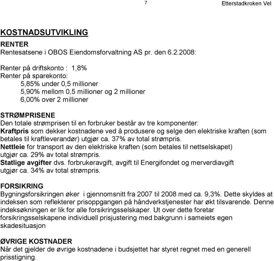 forbruker består av tre komponenter: Kraftpris som dekker kostnadene ved å produsere og selge den elektriske kraften (som betales til kraftleverandør) utgjør ca. 37% av total strømpris.