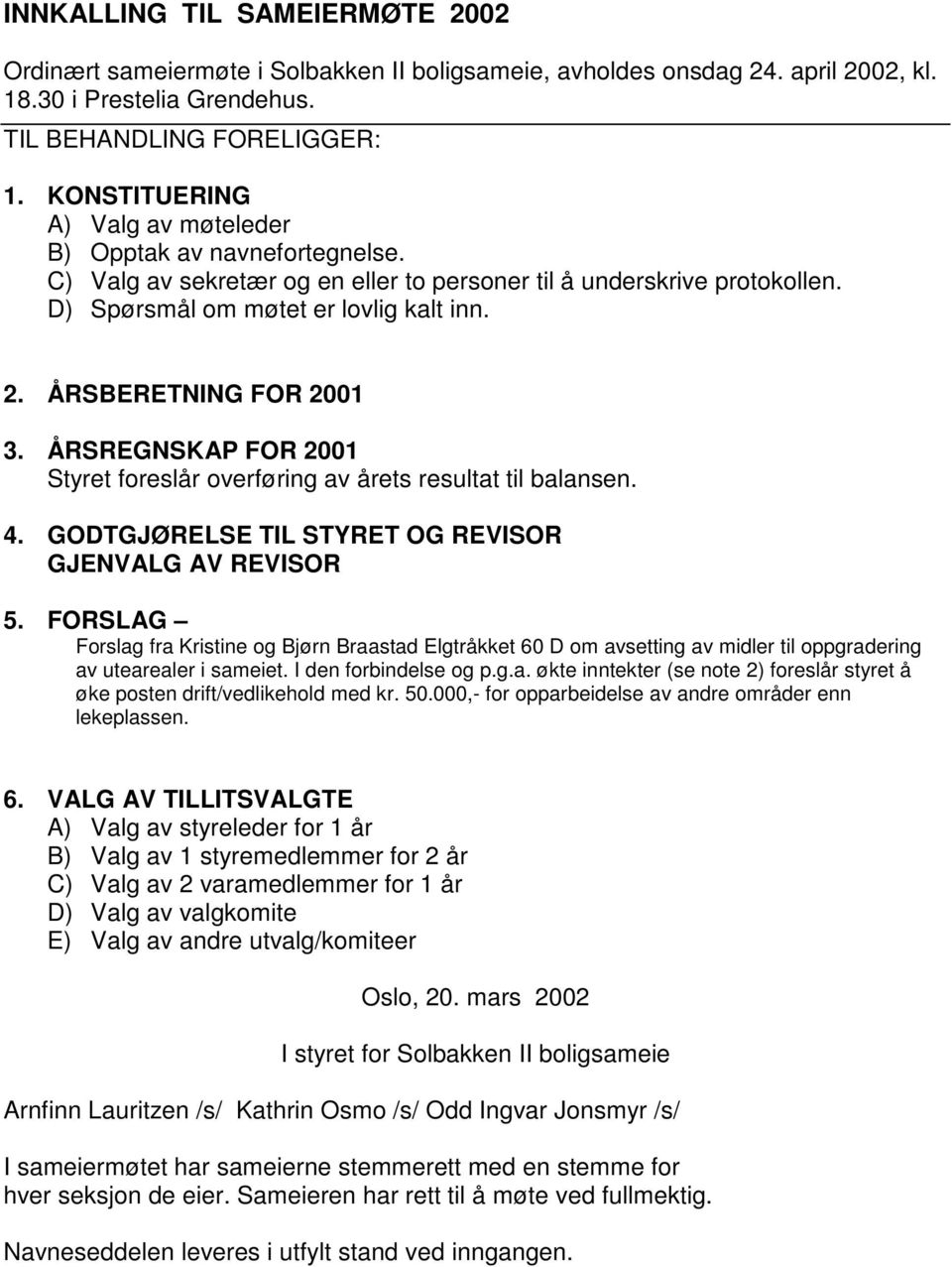 ÅRSBERETNING FOR 2001 3. ÅRSREGNSKAP FOR 2001 Styret foreslår overføring av årets resultat til balansen. 4. GODTGJØRELSE TIL STYRET OG REVISOR GJENVALG AV REVISOR 5.