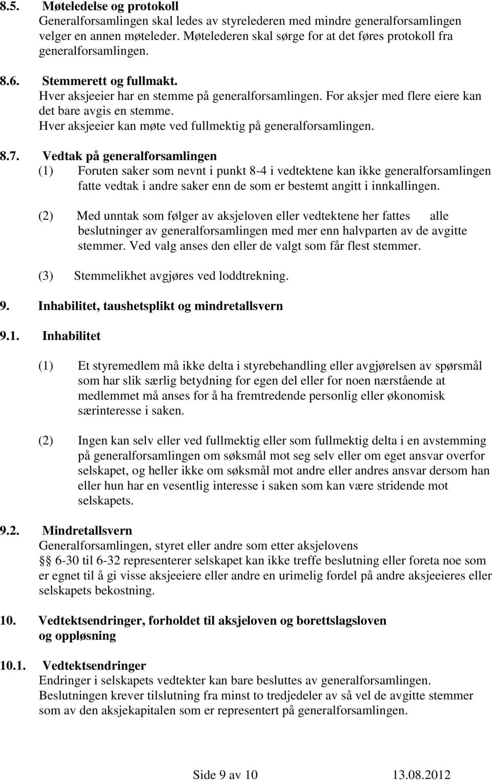 For aksjer med flere eiere kan det bare avgis en stemme. Hver aksjeeier kan møte ved fullmektig på generalforsamlingen. 8.7.