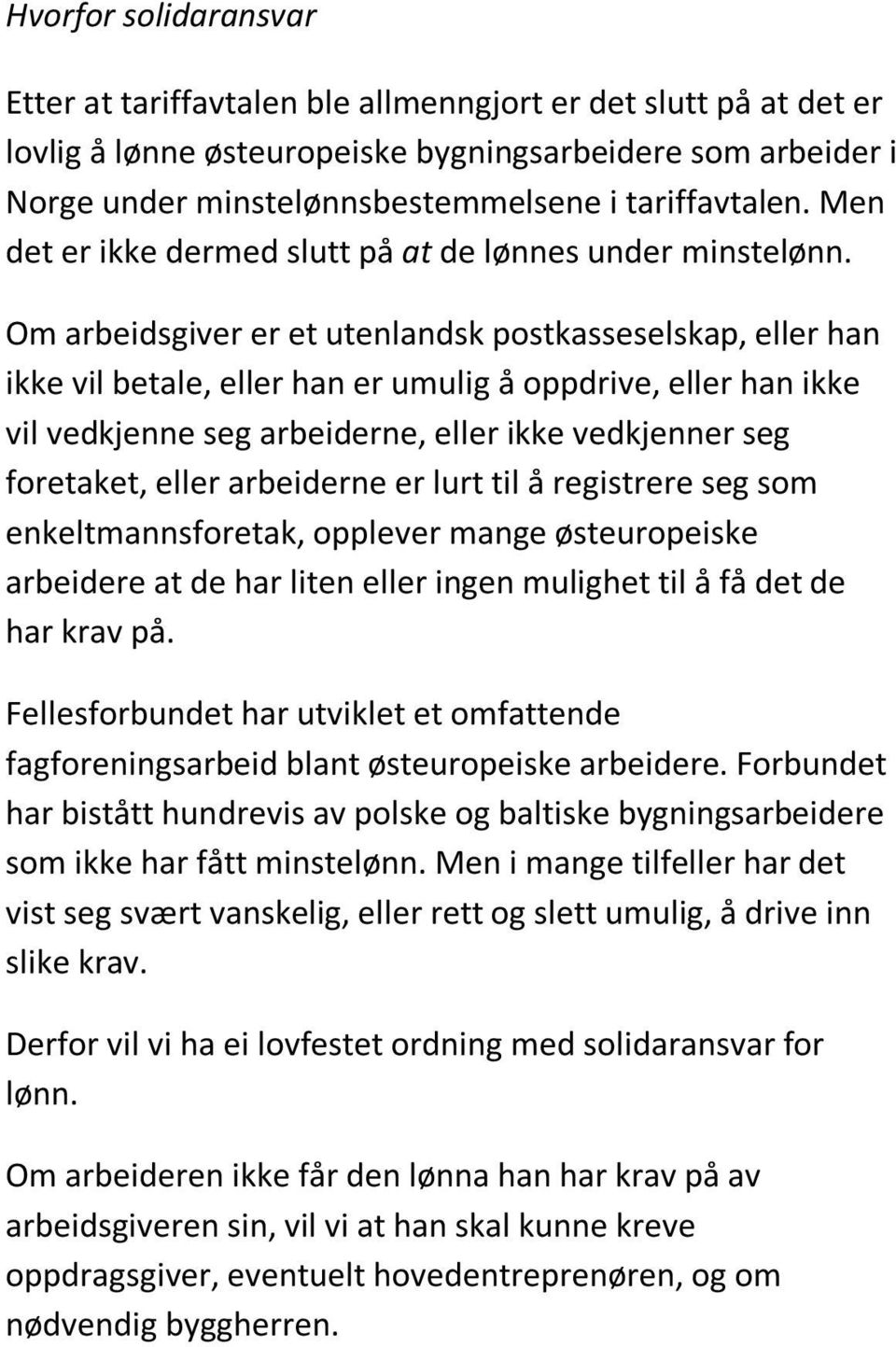 Om arbeidsgiver er et utenlandsk postkasseselskap, eller han ikke vil betale, eller han er umulig å oppdrive, eller han ikke vil vedkjenne seg arbeiderne, eller ikke vedkjenner seg foretaket, eller