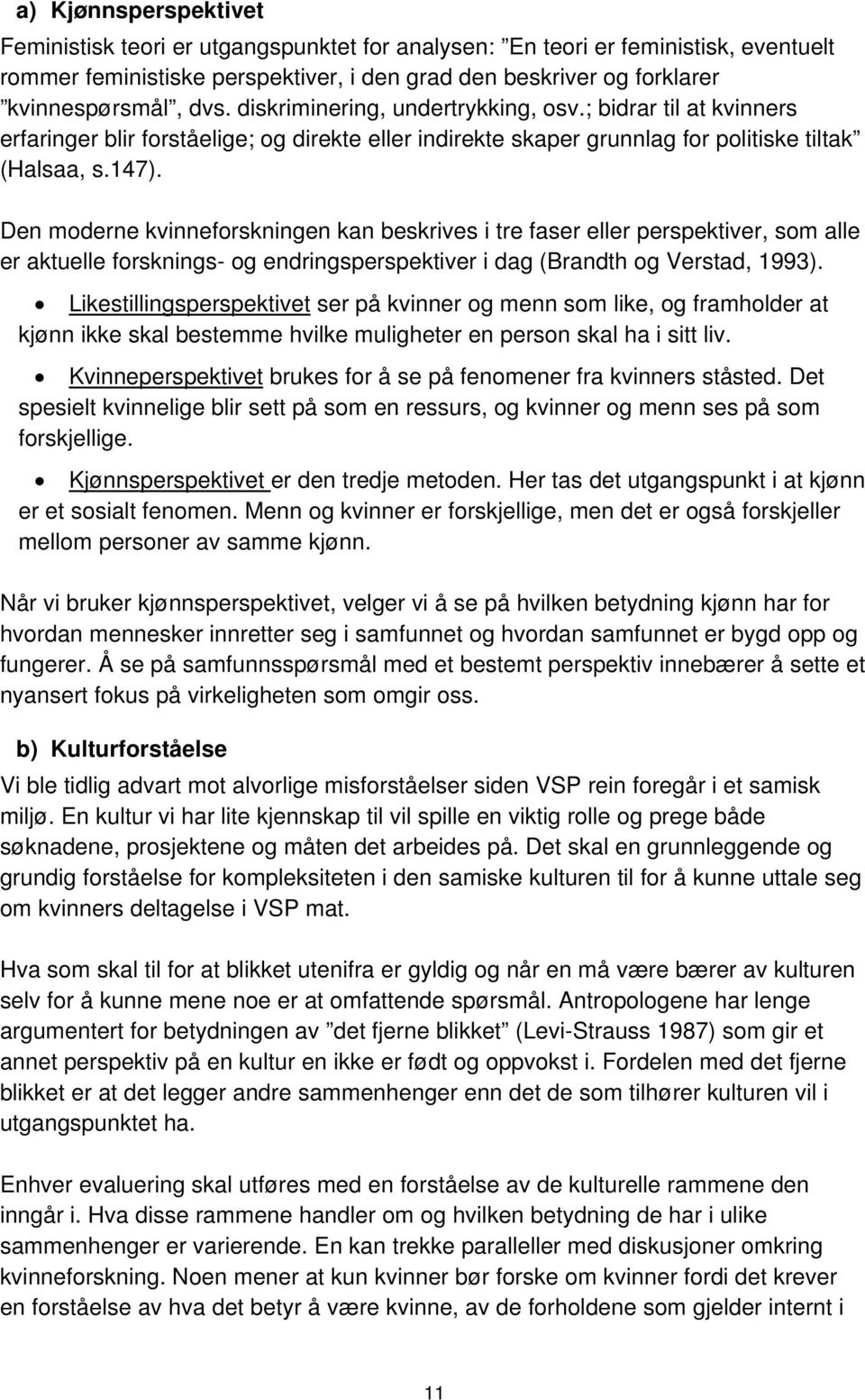 Den moderne kvinneforskningen kan beskrives i tre faser eller perspektiver, som alle er aktuelle forsknings- og endringsperspektiver i dag (Brandth og Verstad, 1993).