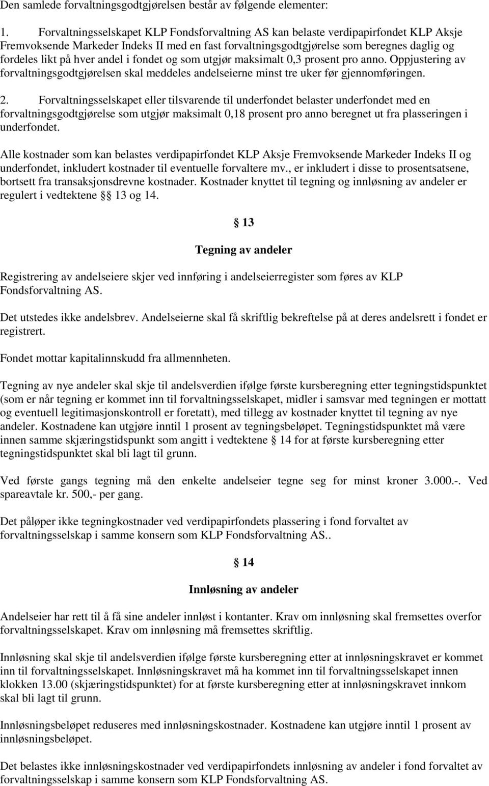 andel i fondet og som utgjør maksimalt 0,3 prosent pro anno. Oppjustering av forvaltningsgodtgjørelsen skal meddeles andelseierne minst tre uker før gjennomføringen. 2.