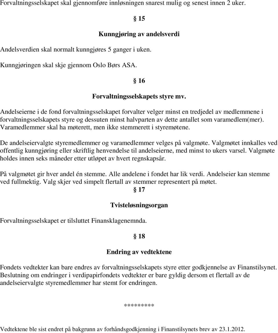 Andelseierne i de fond forvaltningsselskapet forvalter velger minst en tredjedel av medlemmene i forvaltningsselskapets styre og dessuten minst halvparten av dette antallet som varamedlem(mer).