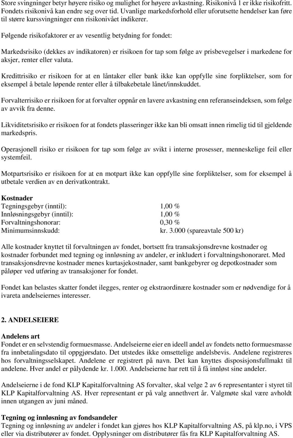 Følgende risikofaktorer er av vesentlig betydning for fondet: Markedsrisiko (dekkes av indikatoren) er risikoen for tap som følge av prisbevegelser i markedene for aksjer, renter eller valuta.