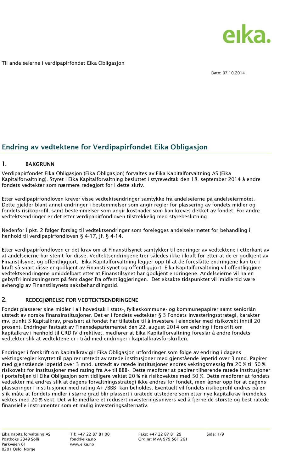 september 2014 å endre fondets vedtekter som nærmere redegjort for i dette skriv. Etter verdipapirfondloven krever visse vedtektsendringer samtykke fra andelseierne på andelseiermøtet.