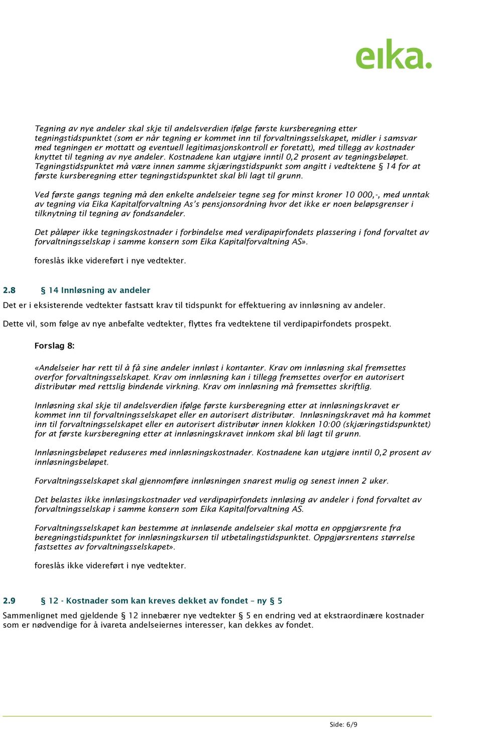 Tegningstidspunktet må være innen samme skjæringstidspunkt som angitt i vedtektene 14 for at første kursberegning etter tegningstidspunktet skal bli lagt til grunn.