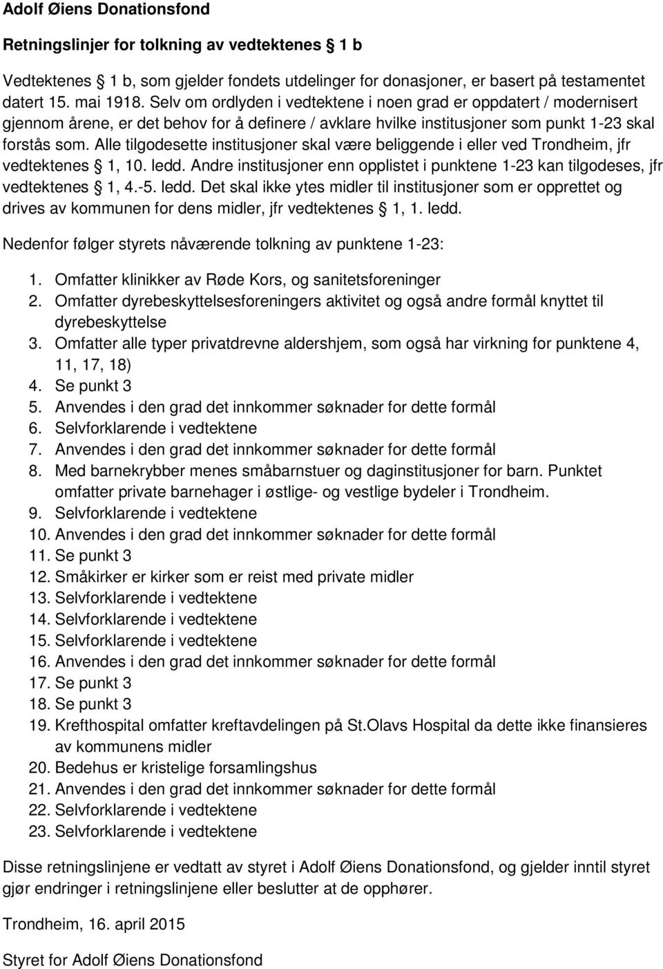 Alle tilgodesette institusjoner skal være beliggende i eller ved Trondheim, jfr vedtektenes 1, 10. ledd. Andre institusjoner enn opplistet i punktene 1-23 kan tilgodeses, jfr vedtektenes 1, 4.-5.