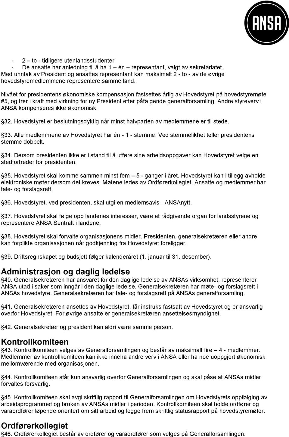 Nivået for presidentens økonomiske kompensasjon fastsettes årlig av Hovedstyret på hovedstyremøte #5, og trer i kraft med virkning for ny President etter påfølgende generalforsamling.