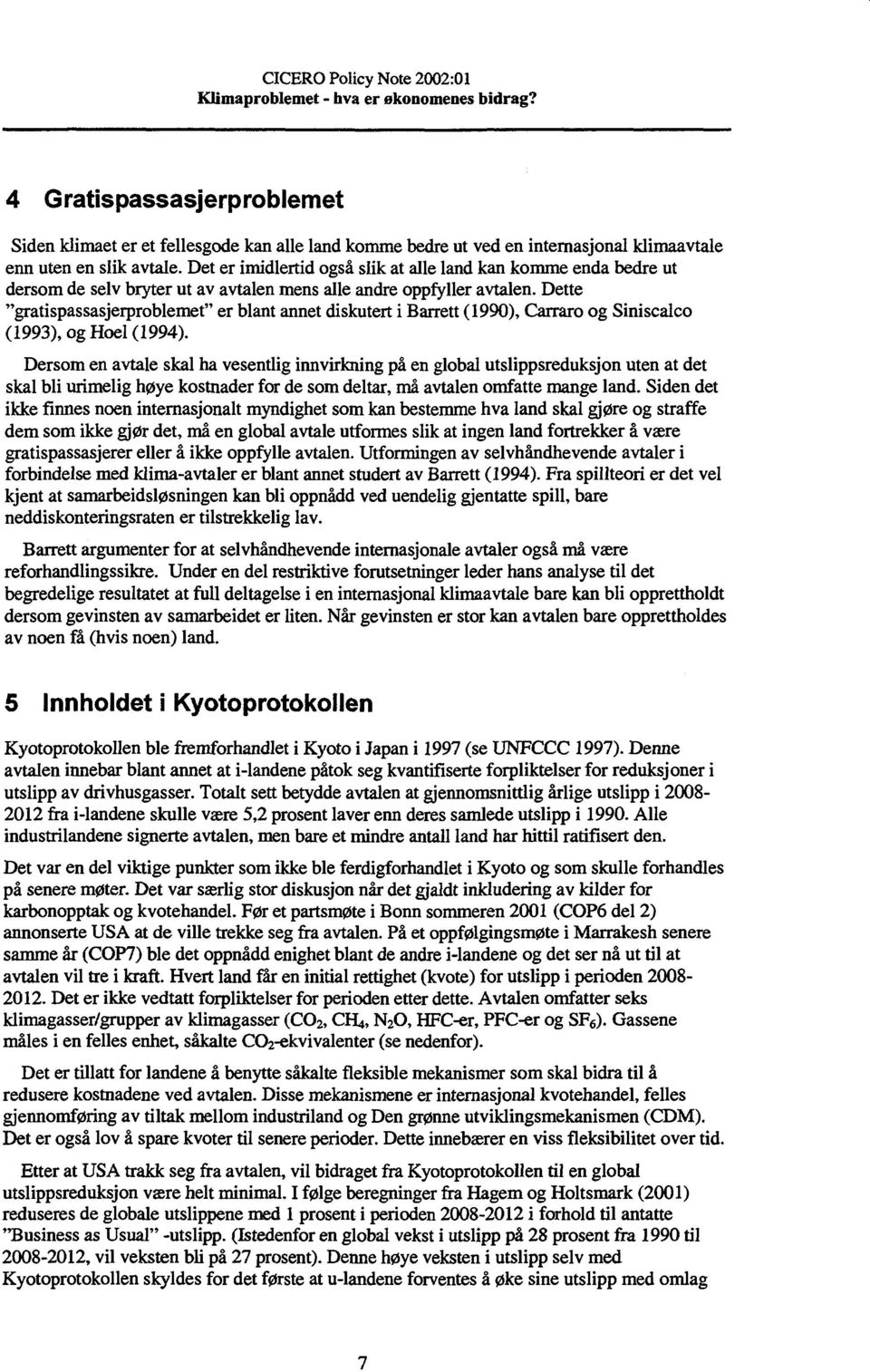 Dette "gratispassasjerproblemet" er blant annet diskutert i Barrett (1990), Carraro og Siniscalco (1993), og Hoel (1994).