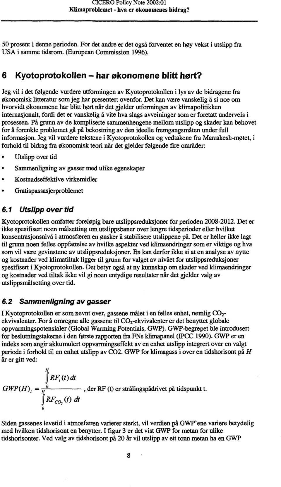 Det kan være vanskelig å si noe om hvorvidt økonomene har blitt hørt når det gjelder utformingen av klimapolitikken internasjonalt, fordi det er vanskelig å vite hva slags avveininger som er foretatt