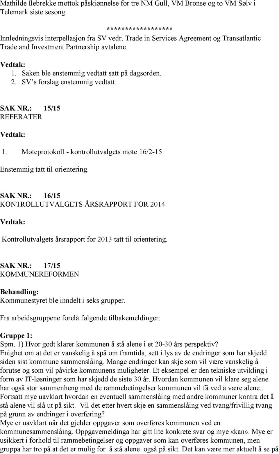 Møteprotokoll - kontrollutvalgets møte 16/2-15 Enstemmig tatt til orientering. SAK NR.: 16/15 KONTROLLUTVALGETS ÅRSRAPPORT FOR 2014 Kontrollutvalgets årsrapport for 2013 tatt til orientering. SAK NR.: 17/15 KOMMUNEREFORMEN Behandling: Kommunestyret ble inndelt i seks grupper.