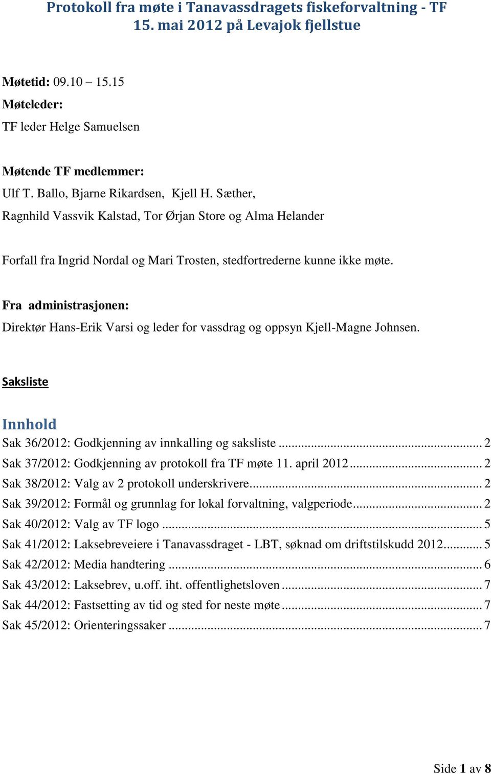 Fra administrasjonen: Direktør Hans-Erik Varsi og leder for vassdrag og oppsyn Kjell-Magne Johnsen. Saksliste Innhold Sak 36/2012: Godkjenning av innkalling og saksliste.