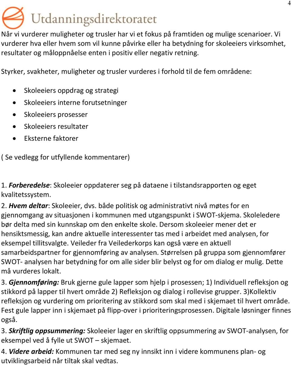 Styrker, svakheter, muligheter og trusler vurderes i forhold til de fem områdene: Skoleeiers oppdrag og strategi Skoleeiers interne forutsetninger Skoleeiers prosesser Skoleeiers resultater Eksterne