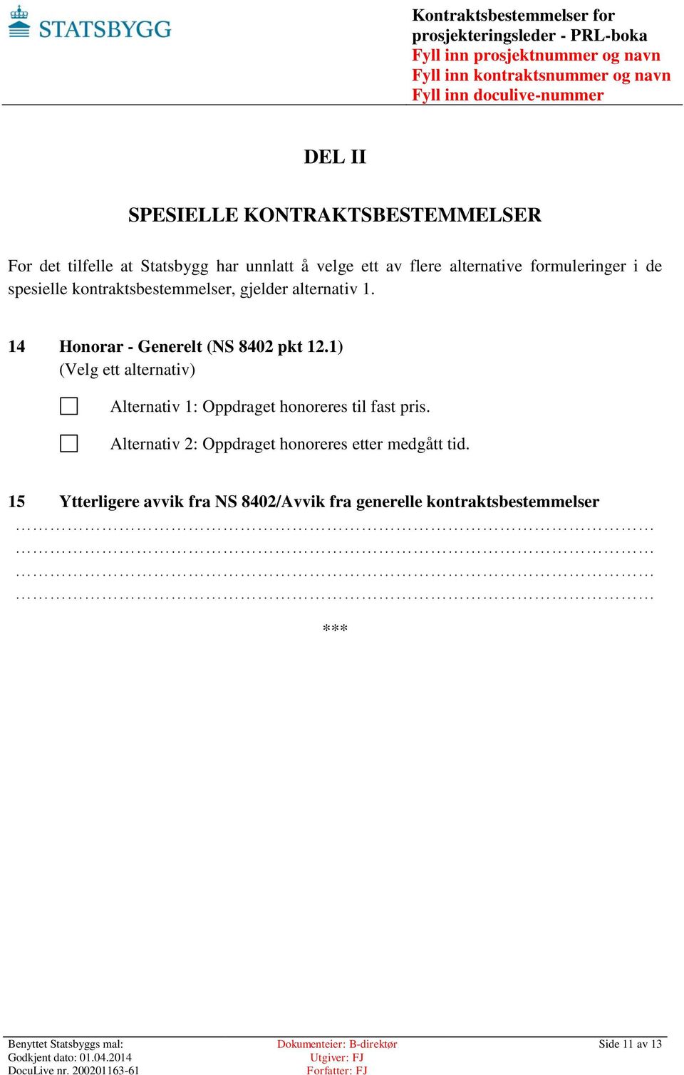 14 Honorar - Generelt (NS 8402 pkt 12.1) (Velg ett alternativ) Alternativ 1: Oppdraget honoreres til fast pris.