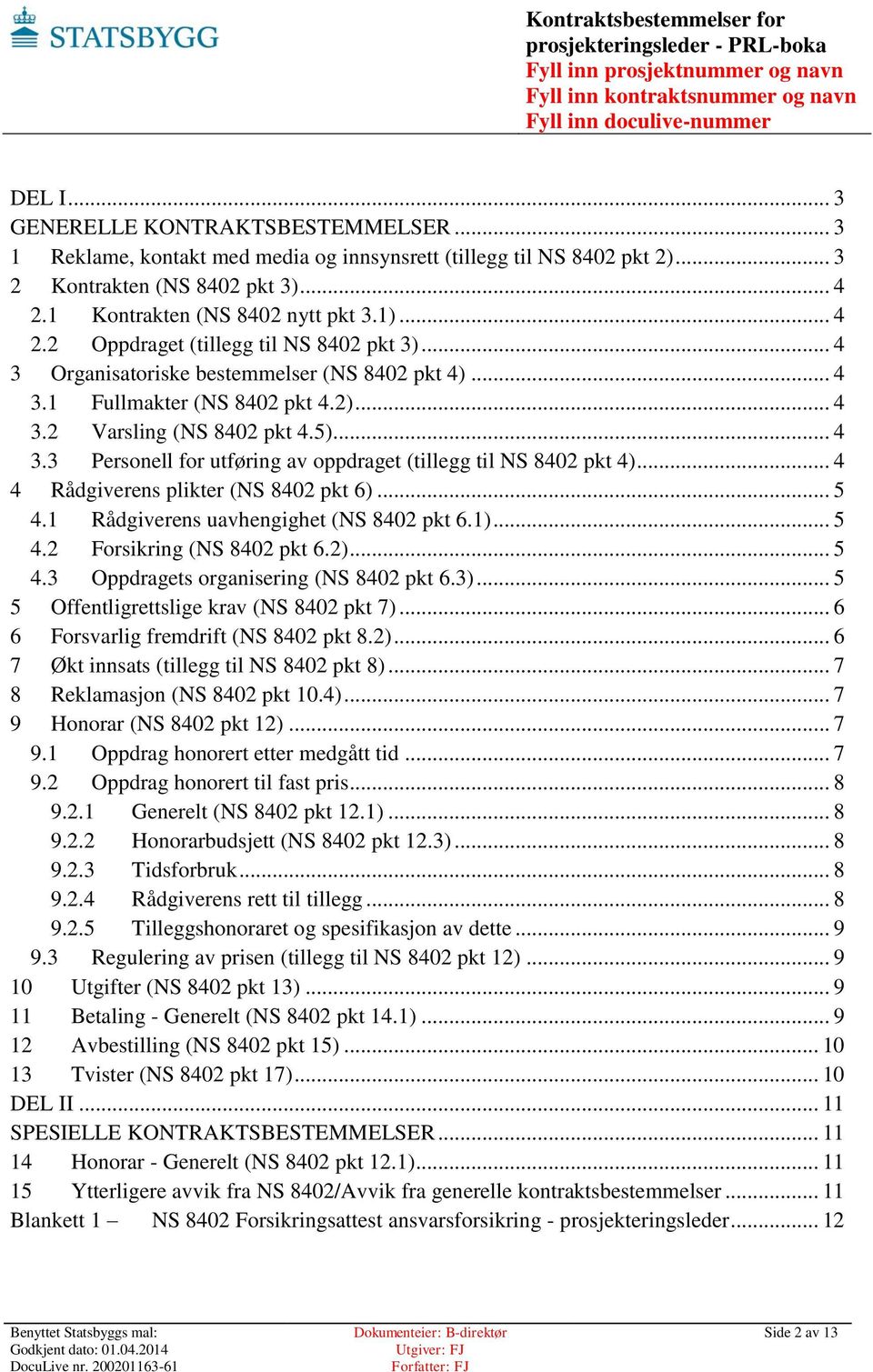 .. 4 4 Rådgiverens plikter (NS 8402 pkt 6)... 5 4.1 Rådgiverens uavhengighet (NS 8402 pkt 6.1)... 5 4.2 Forsikring (NS 8402 pkt 6.2)... 5 4.3 Oppdragets organisering (NS 8402 pkt 6.3).