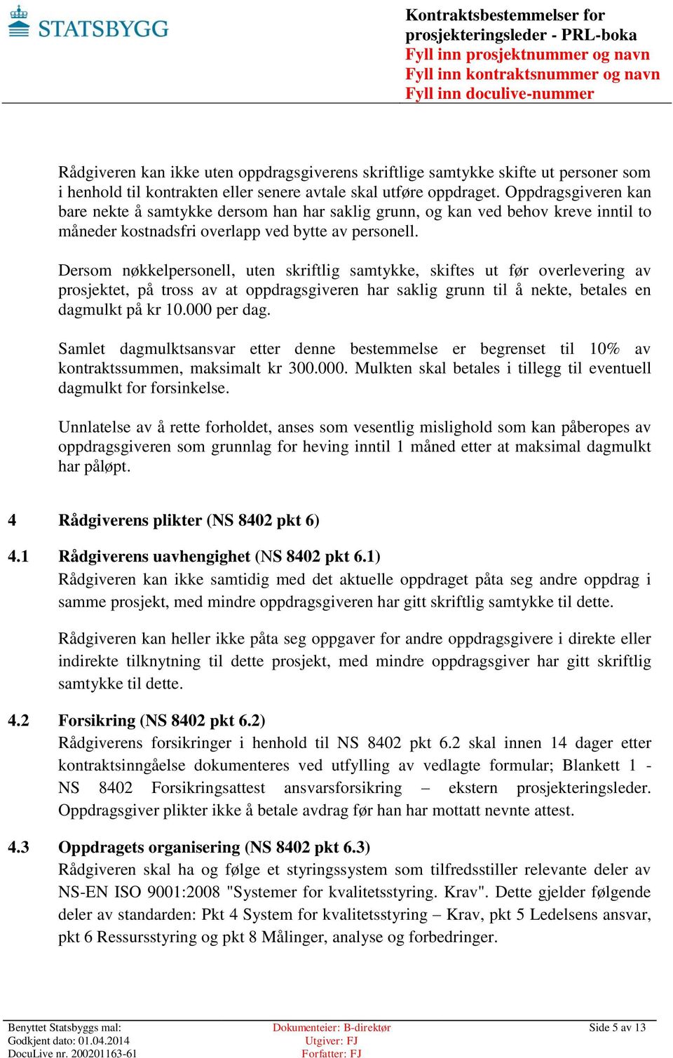 Dersom nøkkelpersonell, uten skriftlig samtykke, skiftes ut før overlevering av prosjektet, på tross av at oppdragsgiveren har saklig grunn til å nekte, betales en dagmulkt på kr 10.000 per dag.