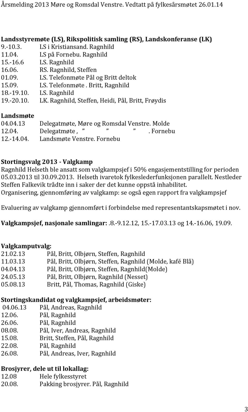 -14.04. Landsmøte Venstre. Fornebu Stortingsvalg 2013 - Valgkamp Ragnhild Helseth ble ansatt som valgkampsjef i 50% engasjementstilling for perioden 05.03.2013 til 30.09.2013. Helseth ivaretok fylkeslederfunksjonen parallelt.