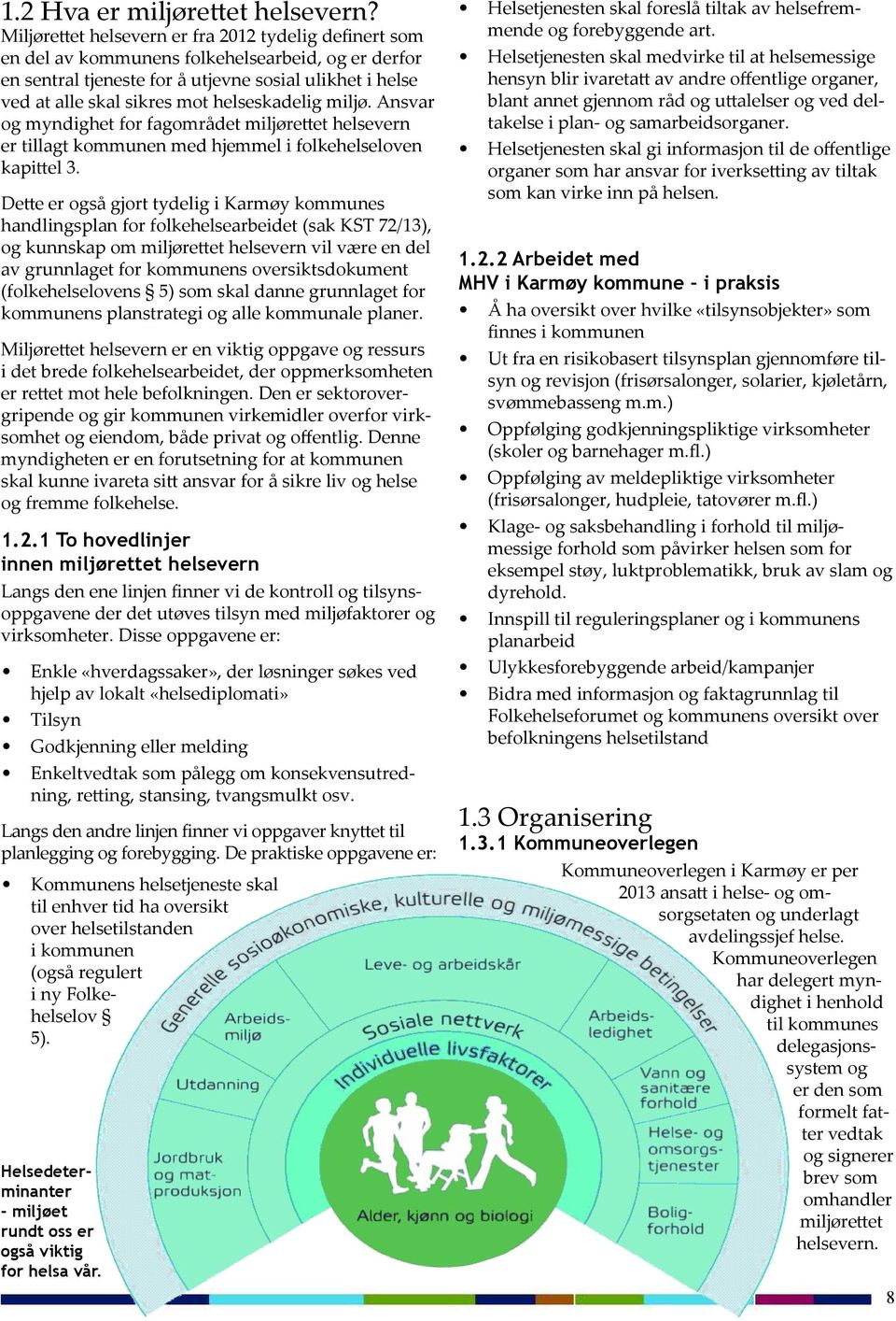 helseskadelig miljø. Ansvar og myndighet for fagområdet miljørettet helsevern er tillagt kommunen med hjemmel i folkehelseloven kapittel 3.