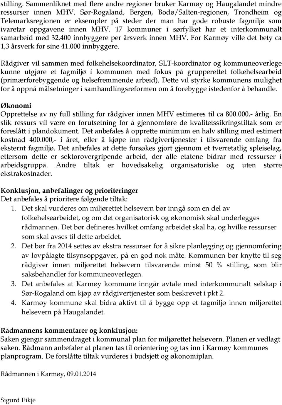 17 kommuner i sørfylket har et interkommunalt samarbeid med 32.400 innbyggere per årsverk innen MHV. For Karmøy ville det bety ca 1,3 årsverk for sine 41.000 innbyggere.