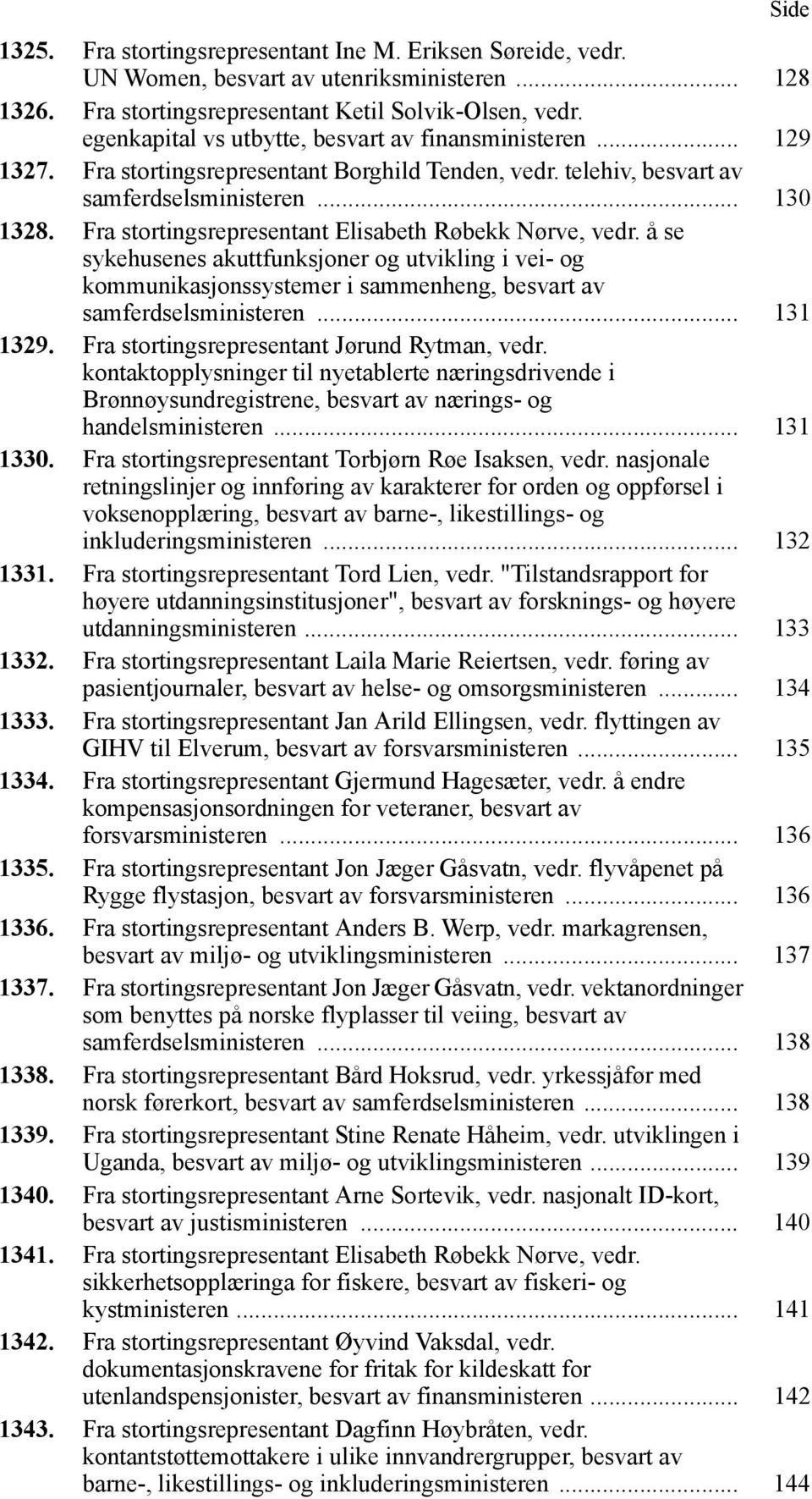 Fra stortingsrepresentant Elisabeth Røbekk Nørve, vedr. å se sykehusenes akuttfunksjoner og utvikling i vei- og kommunikasjonssystemer i sammenheng, besvart av samferdselsministeren... 131 1329.