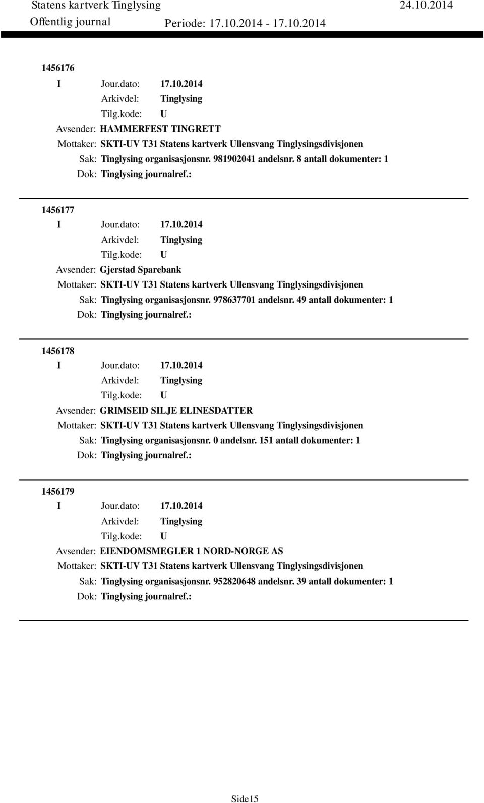 49 antall dokumenter: 1 Dok: journalref.: 1456178 Avsender: GRIMSEID SILJE ELINESDATTER Mottaker: SKTI-V T31 Statens kartverk llensvang sdivisjonen Sak: organisasjonsnr. 0 andelsnr.