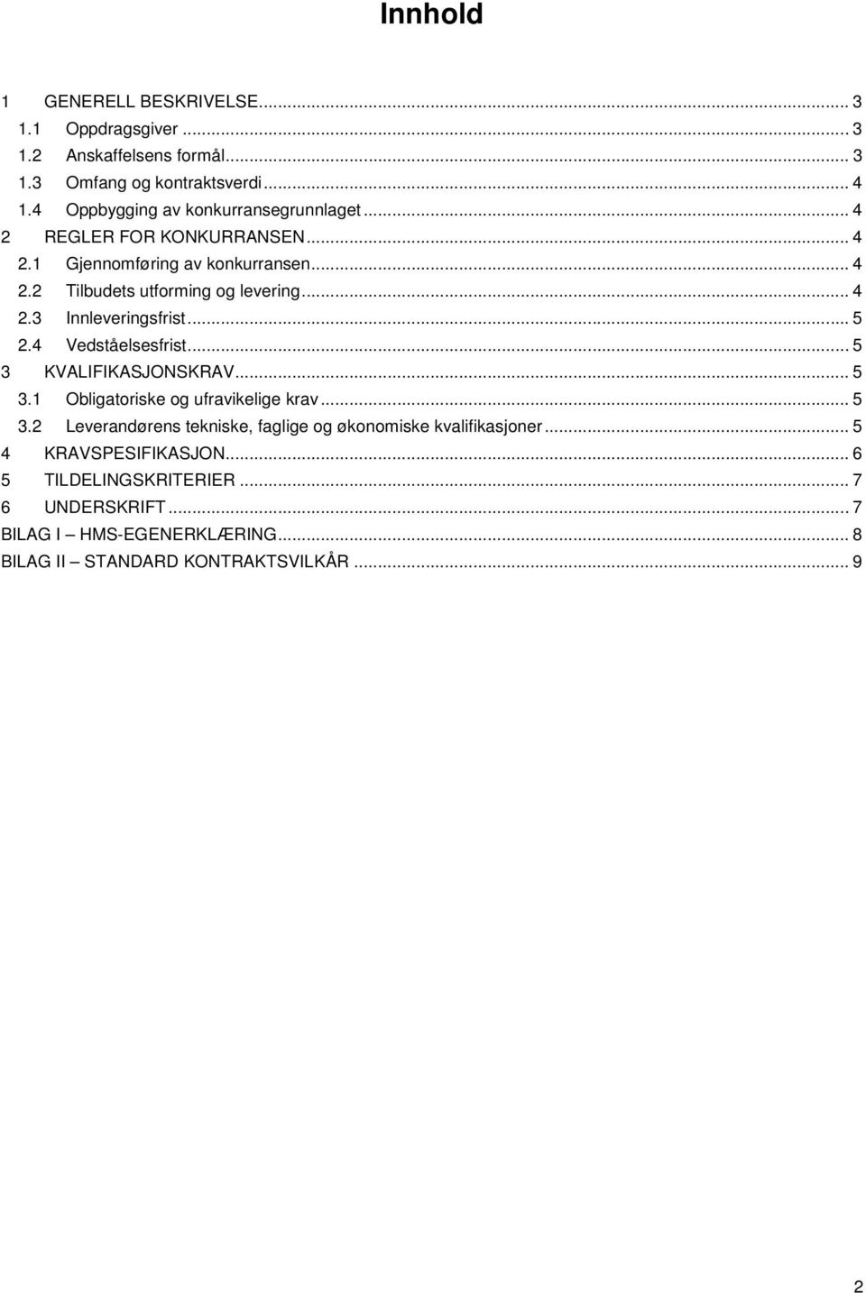 .. 5 2.4 Vedståelsesfrist... 5 3 KVALIFIKASJONSKRAV... 5 3.1 Obligatoriske og ufravikelige krav... 5 3.2 Leverandørens tekniske, faglige og økonomiske kvalifikasjoner.