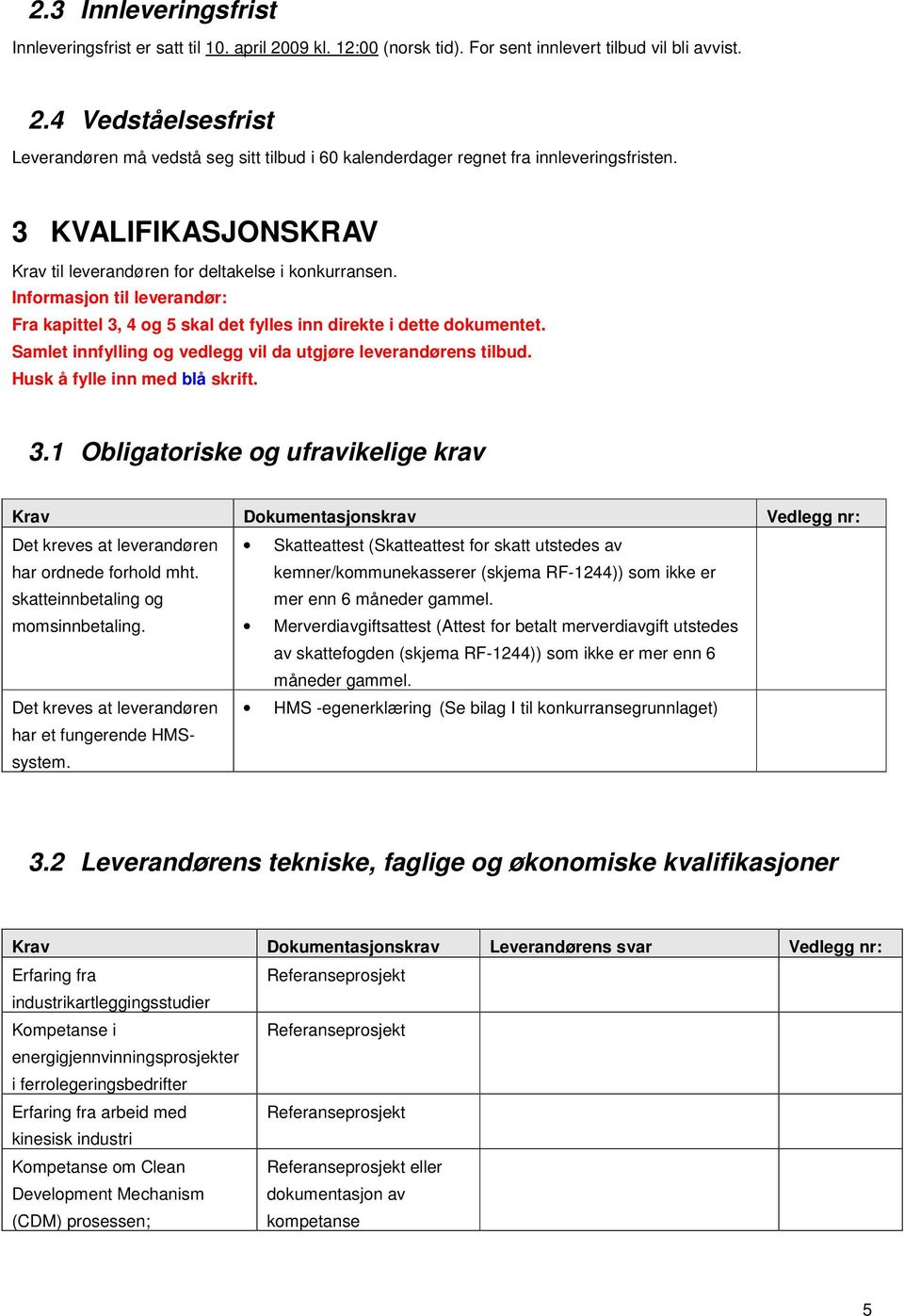 Samlet innfylling og vedlegg vil da utgjøre leverandørens tilbud. Husk å fylle inn med blå skrift. 3.