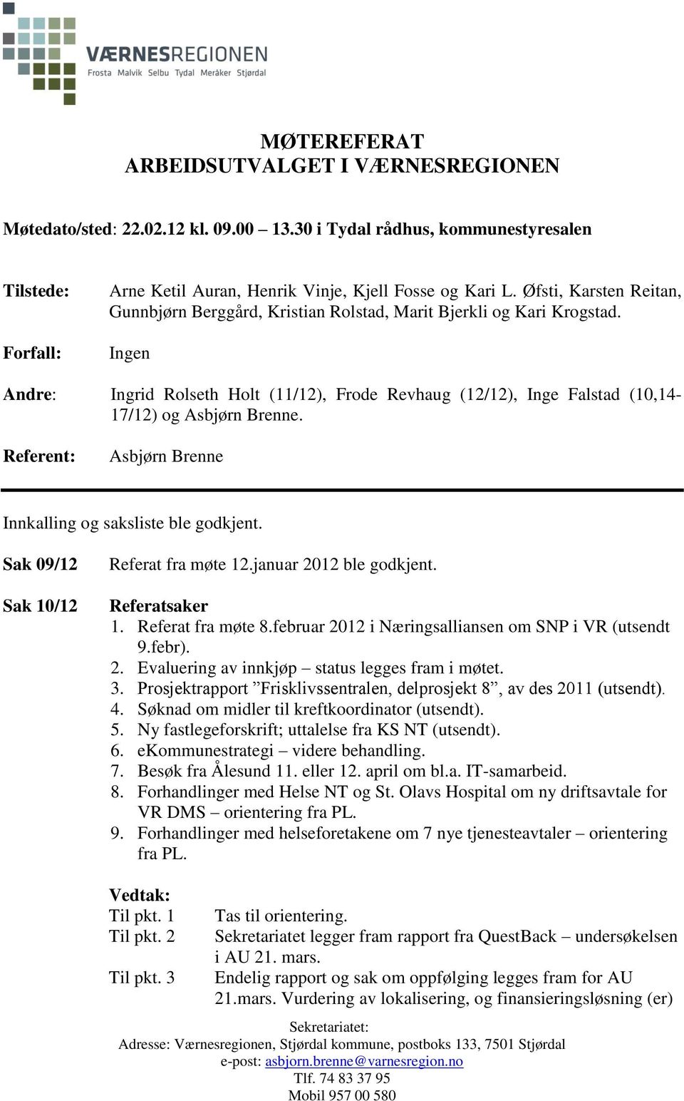 Ingen Andre: Ingrid Rolseth Holt (11/12), Frode Revhaug (12/12), Inge Falstad (10,14-17/12) og Asbjørn Brenne. Referent: Asbjørn Brenne Innkalling og saksliste ble godkjent.