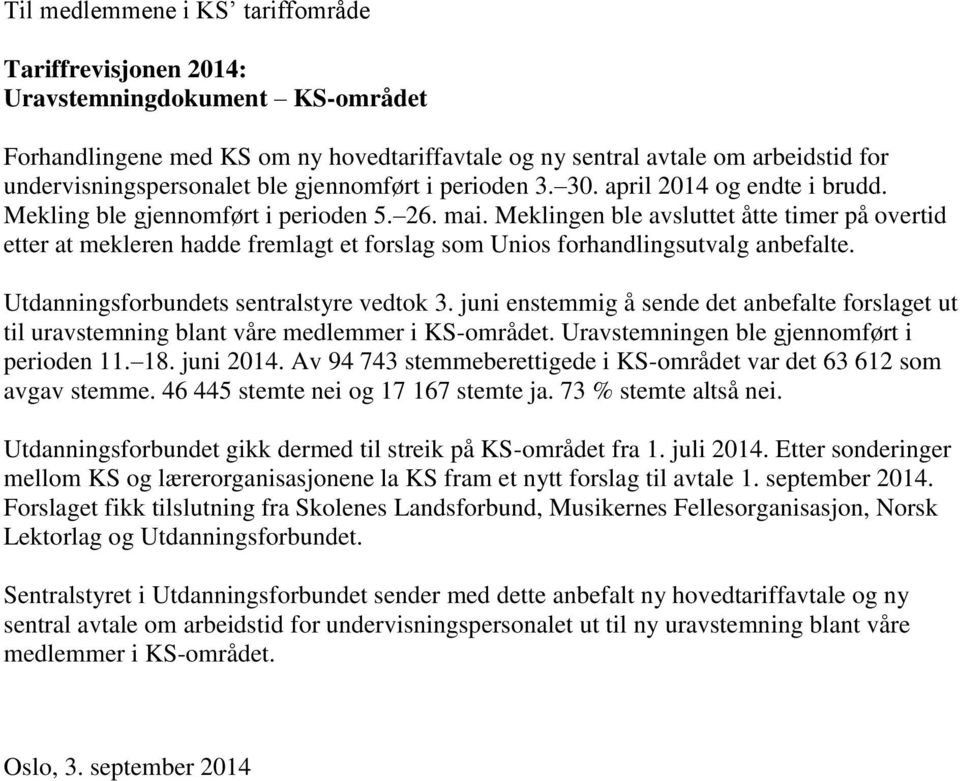 Meklingen ble avsluttet åtte timer på overtid etter at mekleren hadde fremlagt et forslag som Unios forhandlingsutvalg anbefalte. Utdanningsforbundets sentralstyre vedtok 3.