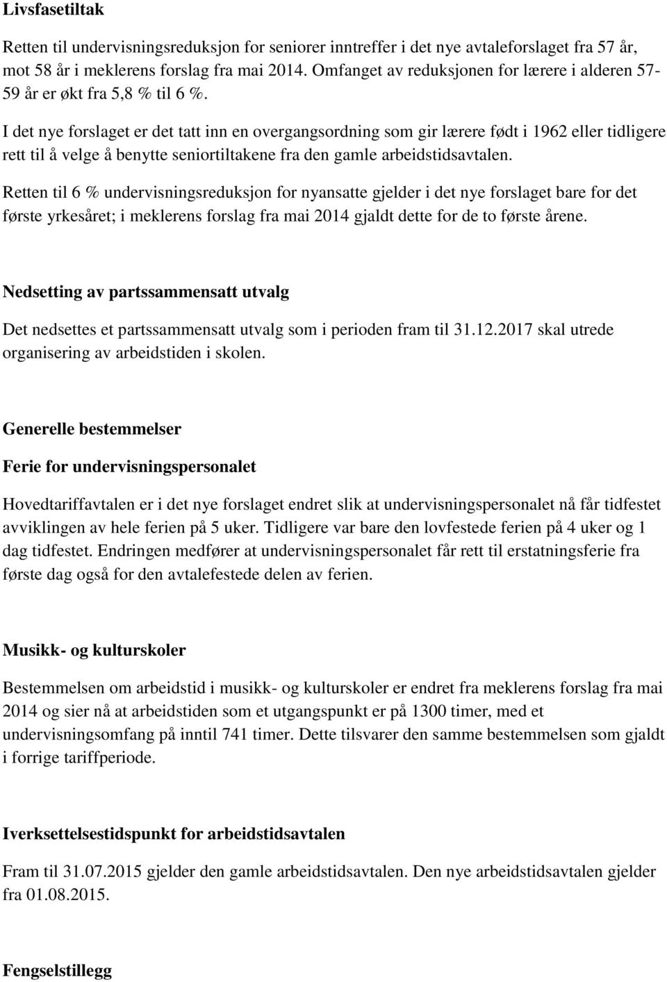 I det nye forslaget er det tatt inn en overgangsordning som gir lærere født i 1962 eller tidligere rett til å velge å benytte seniortiltakene fra den gamle arbeidstidsavtalen.